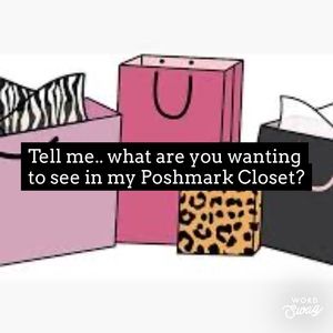 Hi everyone! Since I am new to this Poshmark thing.. tell me what you want! 💛